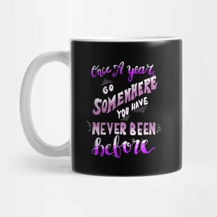 Once A Year Go Somewhere You Have Never Been Before Mug